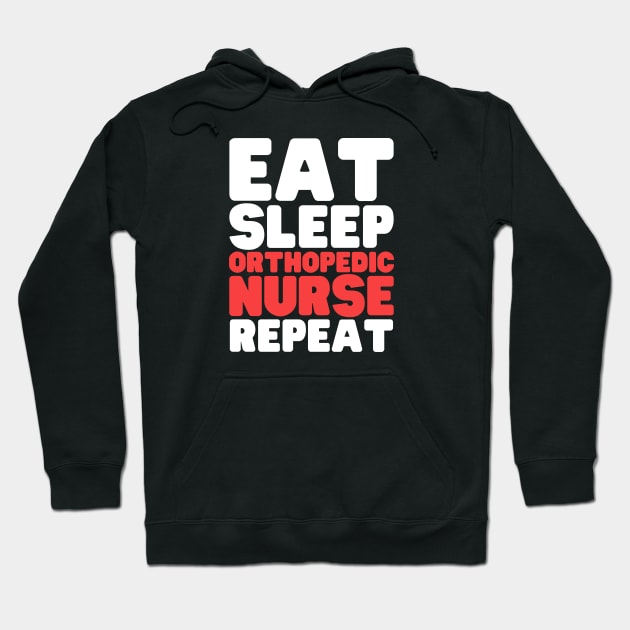 Eat Sleep Orthopedic Nurse Repeat Hoodie by HobbyAndArt